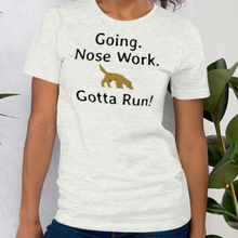 Load image into Gallery viewer, Going. Nose Work. Gotta Run T-Shirts - Light