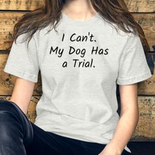 Load image into Gallery viewer, I Can't.  My Dog Has a Trial.  T-Shirts - Light