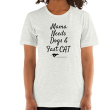 Load image into Gallery viewer, Mama Needs Dogs & Fast CAT T-Shirts - Light