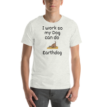 Load image into Gallery viewer, I Work So My Dog Can Do Earthdog T-Shirts - Light