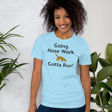Load image into Gallery viewer, Going. Nose Work. Gotta Run T-Shirts - Light