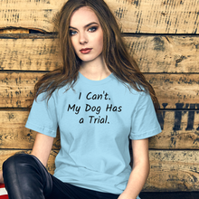 Load image into Gallery viewer, I Can't.  My Dog Has a Trial.  T-Shirts - Light