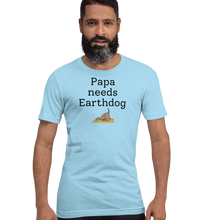 Load image into Gallery viewer, Papa Needs Earthdog T-Shirts - Light