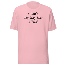 Load image into Gallery viewer, I Can't.  My Dog Has a Trial.  T-Shirts - Light