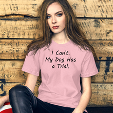 Load image into Gallery viewer, I Can't.  My Dog Has a Trial.  T-Shirts - Light