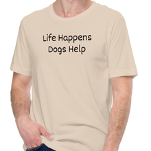 Load image into Gallery viewer, Life Happens, Dogs Help T-Shirts - Light
