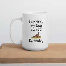 Load image into Gallery viewer, I Work So My Dog Can do Earthdog Mugs