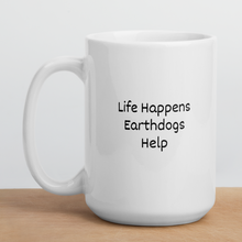 Load image into Gallery viewer, Life Happens, Earthdogs Help Mugs