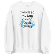 Load image into Gallery viewer, I Work so my Dog can do Dock Diving Sweatshirts - Light