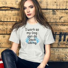Load image into Gallery viewer, I Work so my Dog can do Dock Diving T-Shirts - Light