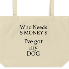 Load image into Gallery viewer, Who Needs Money,  Got My Dog X-Large Tote/Shopping Bags - Oyster