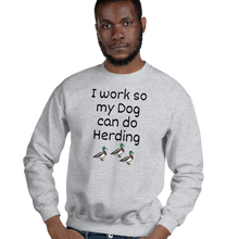 Load image into Gallery viewer, I Work so my Dog can do Duck Herding Sweatshirts - Light