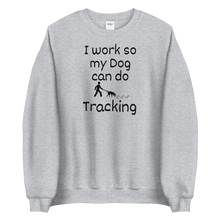 Load image into Gallery viewer, I Work so my Dog can do Tracking Sweatshirts - Light