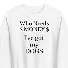 Load image into Gallery viewer, Who Needs Money, Got My Dogs Sweatshirts - Light