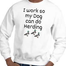 Load image into Gallery viewer, I Work so my Dog can do Duck Herding Sweatshirts - Light