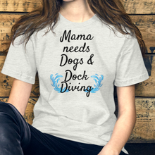 Load image into Gallery viewer, Mama Needs Dogs & Dock Diving T-Shirts - Light