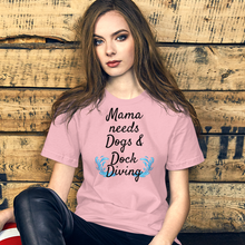Load image into Gallery viewer, Mama Needs Dogs & Dock Diving T-Shirts - Light