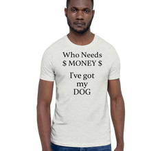 Load image into Gallery viewer, Who Needs Money, Got My Dog T-Shirts - Light