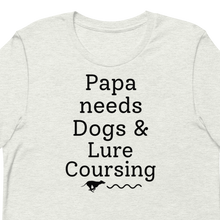 Load image into Gallery viewer, Papa Needs Dogs & Lure Coursing T-Shirts - Light