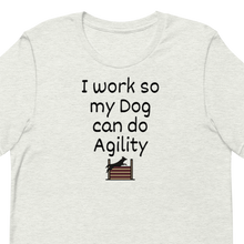Load image into Gallery viewer, I Work so my Dog can do Agility T-Shirts - Light