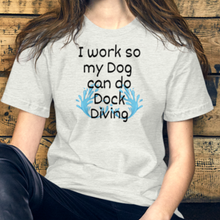 Load image into Gallery viewer, I Work so my Dog can do Dock Diving T-Shirts - Light