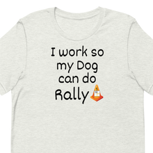 Load image into Gallery viewer, I Work so my Dog can do Rally T-Shirt - Light