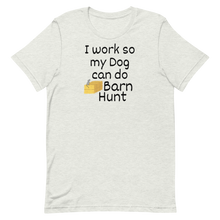 Load image into Gallery viewer, I Work so my Dog can do Barn Hunt T-Shirts - Light