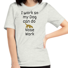 Load image into Gallery viewer, I Work so my Dog can do Nose Work T-Shirts - Light