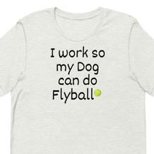 Load image into Gallery viewer, I Work so my Dog can do Flyball T-Shirts - Light