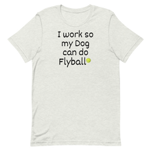 Load image into Gallery viewer, I Work so my Dog can do Flyball T-Shirts - Light