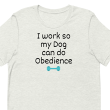 Load image into Gallery viewer, I Work so my Dog can do Obedience T-Shirts - Light