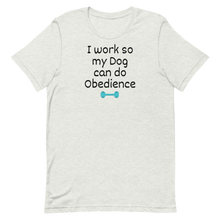 Load image into Gallery viewer, I Work so my Dog can do Obedience T-Shirts - Light