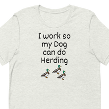 Load image into Gallery viewer, I Work so my Dog can do Duck Herding T-Shirts - Light