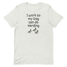 Load image into Gallery viewer, I Work so my Dog can do Duck Herding T-Shirts - Light