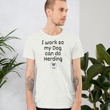 Load image into Gallery viewer, I Work so my Dog can do Sheep Herding T-Shirts - Light