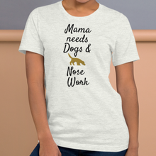 Load image into Gallery viewer, Mama Needs Dogs & Nose Work T-Shirts - Light