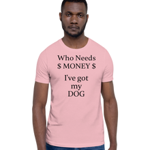 Load image into Gallery viewer, Who Needs Money, Got My Dog T-Shirts - Light