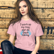 Load image into Gallery viewer, I Work so my Dog can do Dock Diving T-Shirts - Light