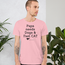 Load image into Gallery viewer, Papa Needs Dogs & Fast CAT T-Shirts - Light