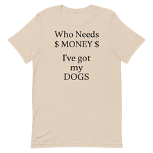 Load image into Gallery viewer, Who Needs Money, Got My Dogs T-Shirts - Light