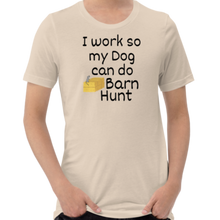 Load image into Gallery viewer, I Work so my Dog can do Barn Hunt T-Shirts - Light
