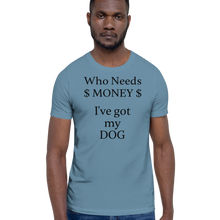 Load image into Gallery viewer, Who Needs Money, Got My Dog T-Shirts - Light