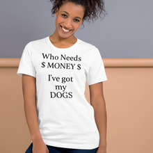 Load image into Gallery viewer, Who Needs Money, Got My Dogs T-Shirts - Light