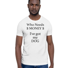 Load image into Gallery viewer, Who Needs Money, Got My Dog T-Shirts - Light