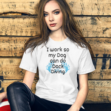 Load image into Gallery viewer, I Work so my Dog can do Dock Diving T-Shirts - Light