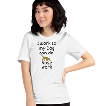Load image into Gallery viewer, I Work so my Dog can do Nose Work T-Shirts - Light