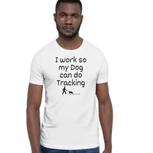 Load image into Gallery viewer, I Work so My Dog Can Do Tracking T-Shirts - Light