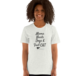 Mama Needs Dogs & Fast CAT T-Shirts - Light