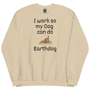 I Work So My Dog Can Do Earthdog Sweatshirts - Light