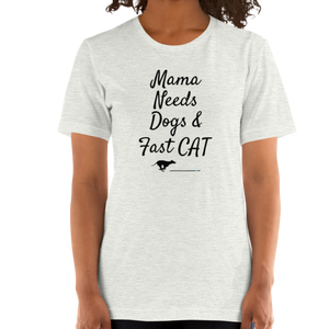 Mama Needs Dogs & Fast CAT T-Shirts - Light